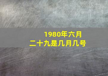 1980年六月二十九是几月几号