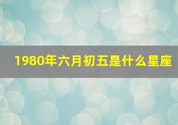 1980年六月初五是什么星座