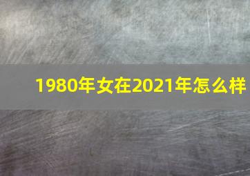 1980年女在2021年怎么样