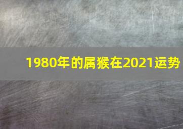 1980年的属猴在2021运势