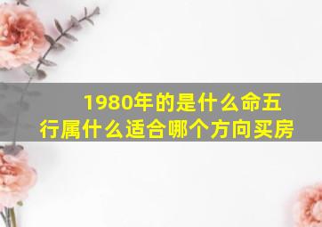 1980年的是什么命五行属什么适合哪个方向买房