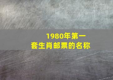 1980年第一套生肖邮票的名称