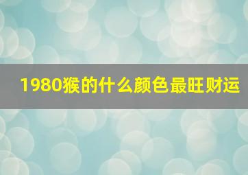 1980猴的什么颜色最旺财运