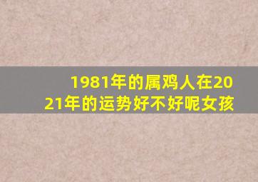 1981年的属鸡人在2021年的运势好不好呢女孩