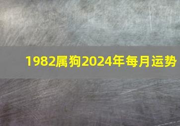 1982属狗2024年每月运势