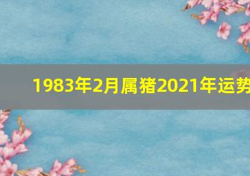 1983年2月属猪2021年运势