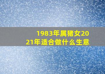 1983年属猪女2021年适合做什么生意