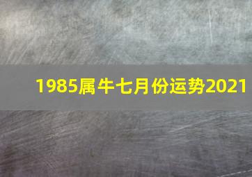 1985属牛七月份运势2021