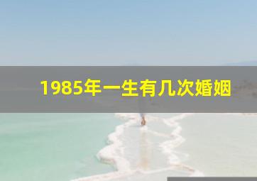 1985年一生有几次婚姻