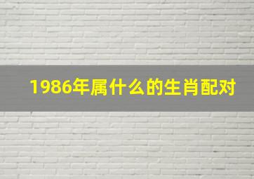 1986年属什么的生肖配对