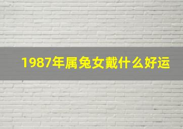 1987年属兔女戴什么好运