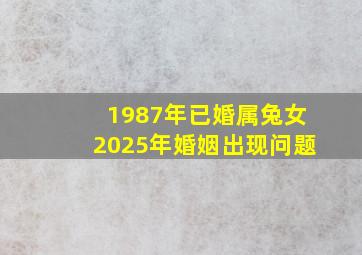 1987年已婚属兔女2025年婚姻出现问题