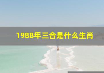 1988年三合是什么生肖