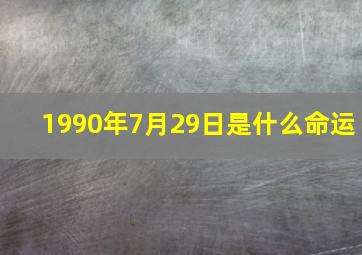 1990年7月29日是什么命运