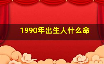 1990年出生人什么命