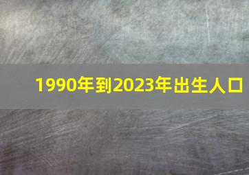 1990年到2023年出生人口