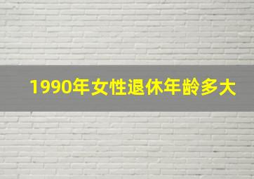 1990年女性退休年龄多大