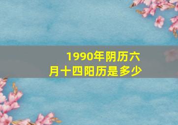 1990年阴历六月十四阳历是多少