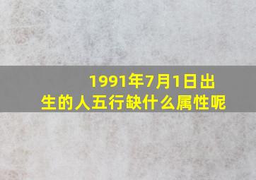 1991年7月1日出生的人五行缺什么属性呢