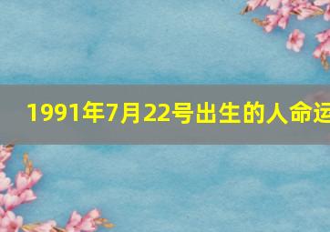 1991年7月22号出生的人命运