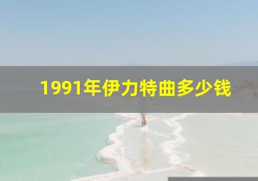 1991年伊力特曲多少钱