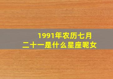 1991年农历七月二十一是什么星座呢女