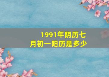 1991年阴历七月初一阳历是多少