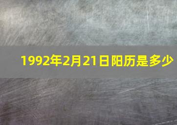 1992年2月21日阳历是多少