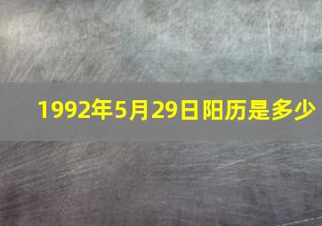 1992年5月29日阳历是多少