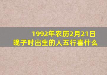 1992年农历2月21日晚子时出生的人五行喜什么