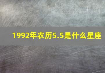 1992年农历5.5是什么星座