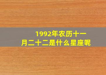 1992年农历十一月二十二是什么星座呢