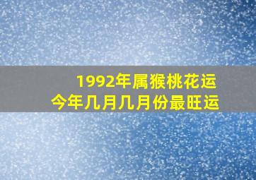 1992年属猴桃花运今年几月几月份最旺运