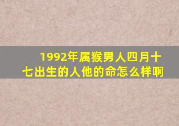 1992年属猴男人四月十七出生的人他的命怎么样啊