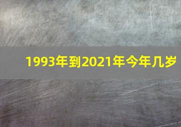 1993年到2021年今年几岁