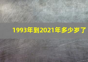 1993年到2021年多少岁了