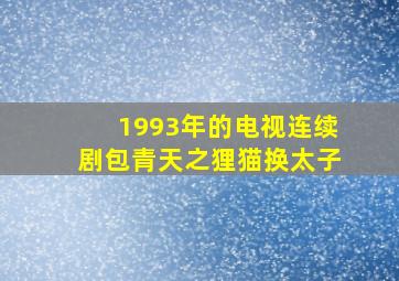 1993年的电视连续剧包青天之狸猫换太子