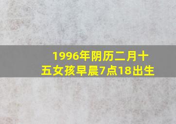 1996年阴历二月十五女孩早晨7点18出生