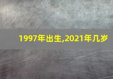 1997年出生,2021年几岁