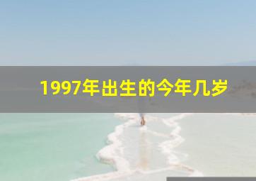 1997年出生的今年几岁