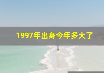 1997年出身今年多大了