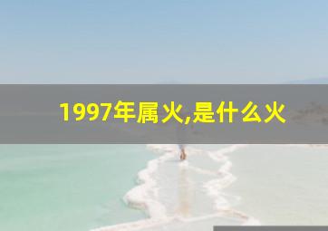 1997年属火,是什么火