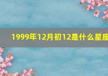 1999年12月初12是什么星座