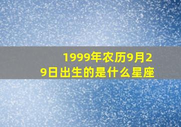 1999年农历9月29日出生的是什么星座