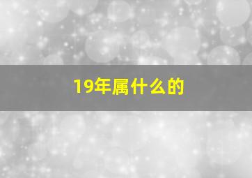 19年属什么的