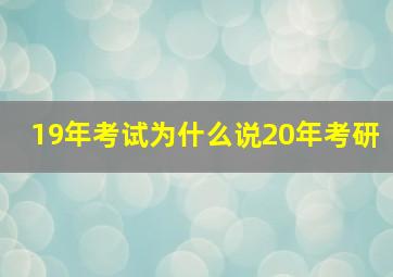 19年考试为什么说20年考研