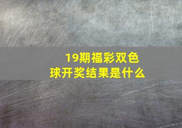 19期福彩双色球开奖结果是什么