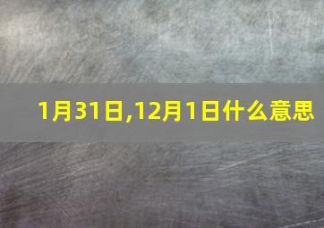 1月31日,12月1日什么意思