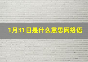 1月31日是什么意思网络语