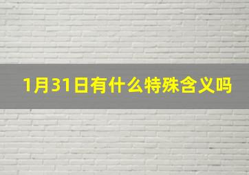 1月31日有什么特殊含义吗